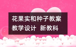 花、果實(shí)和種子教案  教學(xué)設(shè)計(jì)  新教科版四五年級下冊科學(xué)教案