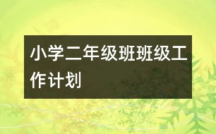 小學(xué)二年級班班級工作計劃