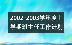 2002-2003學年度上學期班主任工作計劃范本