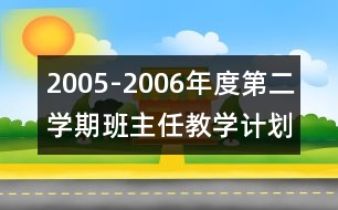 2005-2006年度第二學(xué)期班主任教學(xué)計(jì)劃（詳細(xì)）