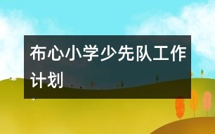 布心小學(xué)少先隊工作計劃