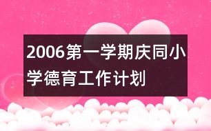 2006第一學(xué)期慶同小學(xué)德育工作計(jì)劃