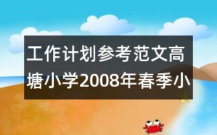 工作計劃參考范文：高塘小學2008年春季小學教研工作計劃