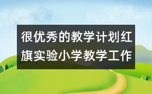 很優(yōu)秀的教學(xué)計(jì)劃：紅旗實(shí)驗(yàn)小學(xué)教學(xué)工作計(jì)劃