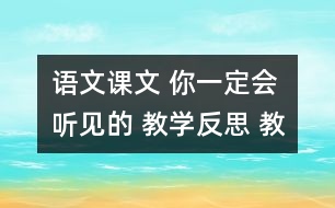 語文課文 你一定會(huì)聽見的 教學(xué)反思 教學(xué)資料