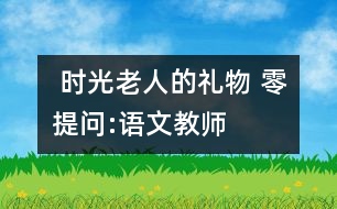  時光老人的禮物 “零提問”:語文教師你敢不敢