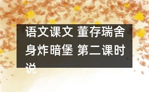 語文課文 董存瑞舍身炸暗堡 第二課時(shí)說課 教學(xué)資料