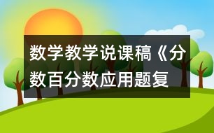 數(shù)學(xué)教學(xué)說課稿《分?jǐn)?shù)、百分?jǐn)?shù)應(yīng)用題復(fù)習(xí)課》教學(xué)反思