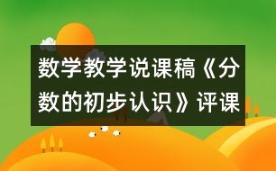 數(shù)學(xué)教學(xué)說課稿《分數(shù)的初步認識》評課稿