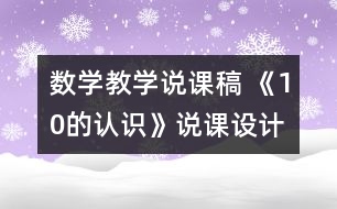 數(shù)學(xué)教學(xué)說課稿 《10的認(rèn)識》說課設(shè)計