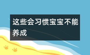 這些會習(xí)慣寶寶不能養(yǎng)成