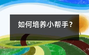 如何培養(yǎng)“小幫手”？