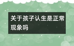 關(guān)于孩子認生是正?，F(xiàn)象嗎