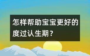 怎樣幫助寶寶更好的度過認(rèn)生期？