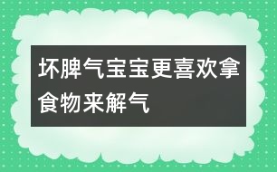 壞脾氣寶寶更喜歡拿食物來解氣