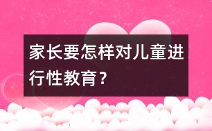 家長要怎樣對兒童進行性教育？