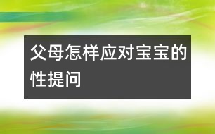 父母怎樣應(yīng)對寶寶的性提問