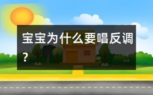 寶寶為什么要唱反調？