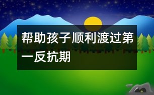 幫助孩子順利渡過(guò)“第一反抗期”