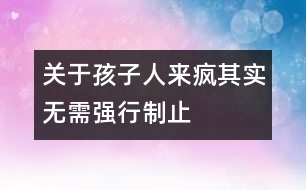 關(guān)于孩子“人來瘋”其實無需強(qiáng)行制止