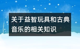 關(guān)于益智玩具和古典音樂的相關(guān)知識(shí)