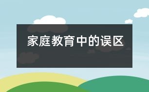 家庭教育中的誤區(qū)