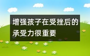 增強(qiáng)孩子在受挫后的承受力很重要