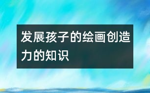 發(fā)展孩子的繪畫(huà)創(chuàng)造力的知識(shí)