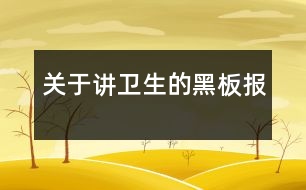 關(guān)于講衛(wèi)生的黑板報