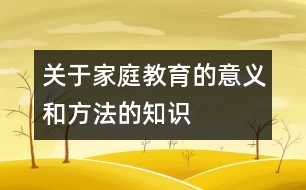 關(guān)于家庭教育的意義和方法的知識