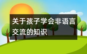 關(guān)于孩子學(xué)會(huì)非語言交流的知識(shí)