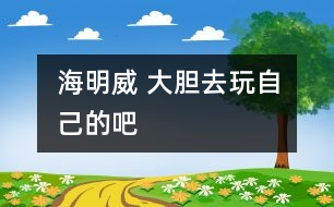 海明威 大膽去玩自己的吧