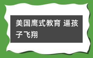 美國(guó)鷹式教育 逼孩子飛翔