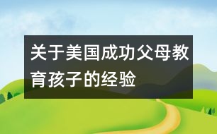 關(guān)于美國(guó)成功父母教育孩子的經(jīng)驗(yàn)