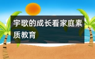 宇歌的成長(zhǎng)看家庭素質(zhì)教育