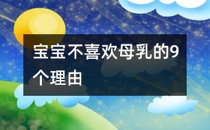 寶寶不喜歡母乳的9個(gè)理由