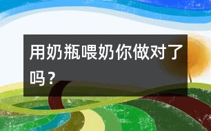 用奶瓶喂奶你做對了嗎？