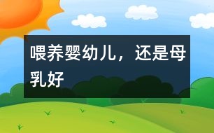 喂養(yǎng)嬰幼兒，還是母乳好