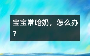 寶寶常嗆奶，怎么辦？