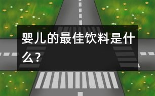 嬰兒的最佳飲料是什么？