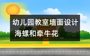 幼兒園教室墻面設(shè)計(jì) 海螺和牽?；?></p>										
													

<p>幼兒園的環(huán)境的創(chuàng)設(shè)直接影響到了每一個(gè)家長(zhǎng)和孩子對(duì)幼兒園整體印象的關(guān)鍵環(huán)節(jié)，希望大家能合理的將幼兒園在已有的基礎(chǔ)上建設(shè)得很好，吸引更多的家長(zhǎng)和孩子。希望我們網(wǎng)站能幫到您。</p><p /><center><br /><span style=