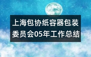 上海包協(xié)紙容器包裝委員會(huì)05年工作總結(jié)