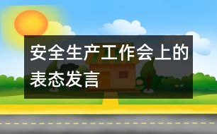 安全生產(chǎn)工作會(huì)上的表態(tài)發(fā)言