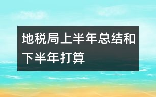 地稅局上半年總結(jié)和下半年打算