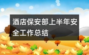 酒店保安部上半年安全工作總結