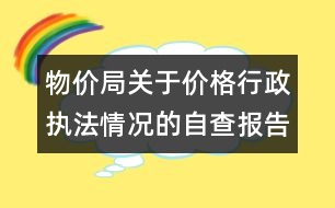 物價(jià)局關(guān)于價(jià)格行政執(zhí)法情況的自查報(bào)告