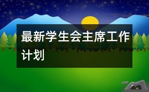 最新學(xué)生會(huì)主席工作計(jì)劃