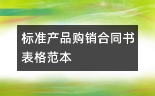 標準產(chǎn)品購銷合同書表格范本