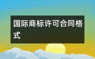 國(guó)際商標(biāo)許可合同格式