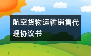 航空貨物運(yùn)輸銷售代理協(xié)議書(shū)